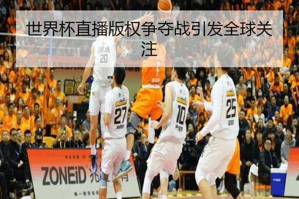 世界杯直播版权争夺战引发全球关注